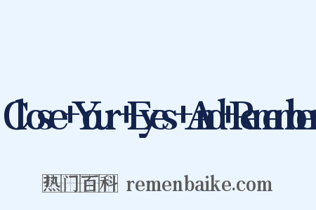Close+Your+Eyes+And+Remember是什么意思的图片